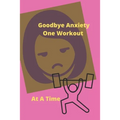 Goodbye Anxiety One Workout At A Time: Anxiety and Workout Tracker