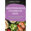 Mediterranean Cookbook 2022: Easy and Delicious Recipes for Any Occasion