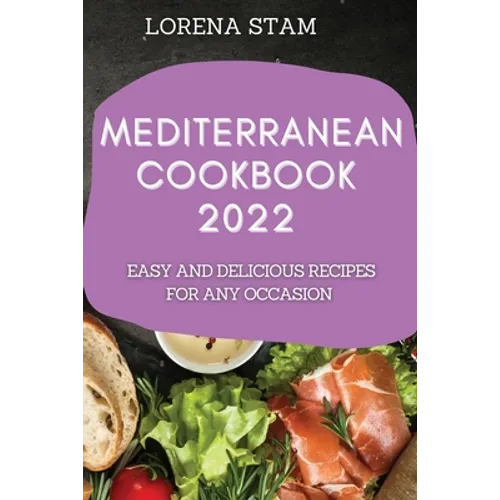 Mediterranean Cookbook 2022: Easy and Delicious Recipes for Any Occasion