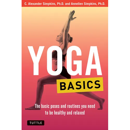 Yoga Basics: The Basic Poses and Routines You Need to Be Healthy and Relaxed