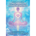TUNE IN and Up your FREQUENCY: Learn how to Heal your Issues