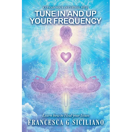 TUNE IN and Up your FREQUENCY: Learn how to Heal your Issues