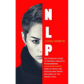 Nlp: The Essential Guide to Neuron Linguistic Programming (How to Structure Success and Create Influence at the Expert Level)