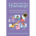 Let's Connect as Humans!: Nurturing Meaningful Relationships in a Divided and Distracted World