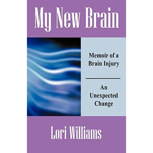 My New Brain: Memoir of a Brain Injury An Unexpected Change