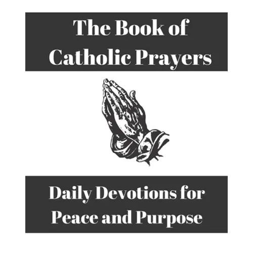 The Book of Catholic Prayers: Daily Devotions for Peace and Purpose