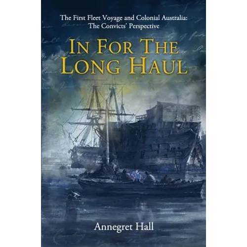 In For The Long Haul: First Fleet Voyage & Colonial Australia: The Convicts' Perspective