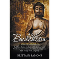 Buddhism For Beginners: Buddhism Basics, Meditation, Mindfulness Guide For Harmony, Inner Peace, Good Health, Happiness, High Energy Levels, Longevity