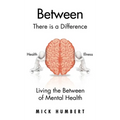 Between: There Is a Difference Living the Between of Mental Health