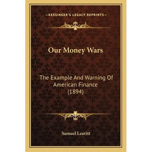 Our Money Wars: The Example And Warning Of American Finance (1894)