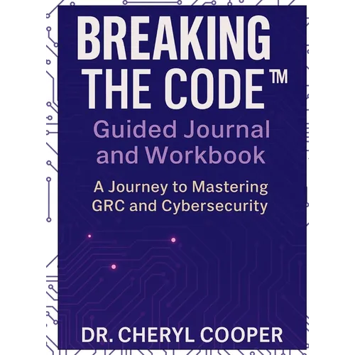 Breaking the Code Guided Journal and Workbook: A Journey to Mastering GRC and Cybersecurity
