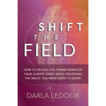 Shift the Field: How to Deliver the Transformation Your Clients Crave While Unlocking The Magic You Were Born to Share
