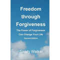 Freedom through Forgiveness: The Power of Forgiveness Can Change Your Life, Second Edition