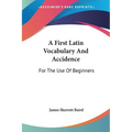 A First Latin Vocabulary And Accidence: For The Use Of Beginners