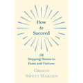 How to Succeed: or, Stepping-Stones to Fame and Fortune