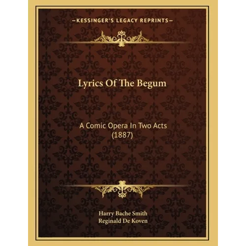 Lyrics Of The Begum: A Comic Opera In Two Acts (1887)