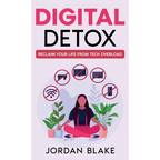 Digital Detox: Reclaim Your Life from Tech Overload