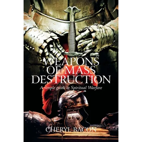Weapons of Mass Destruction: A Simple Guide to Spiritual Warfare