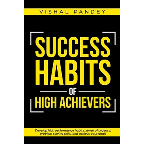 Success Habits of High Achievers: Develop High Performance Habits, Sense of Urgency, Problem Solving Skills, and Achieve Your Goals