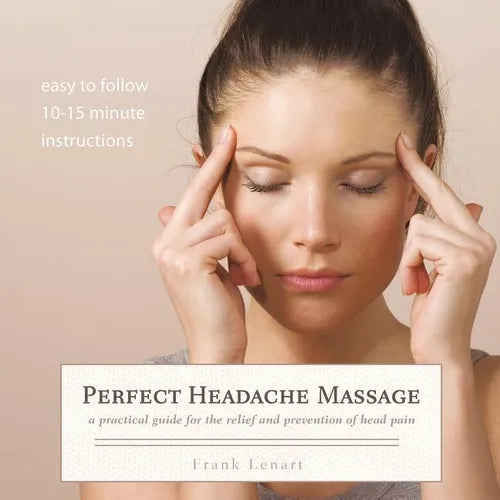 Perfect Headache Massage: A Practical Guide for the Relief and Prevention of Head Pain