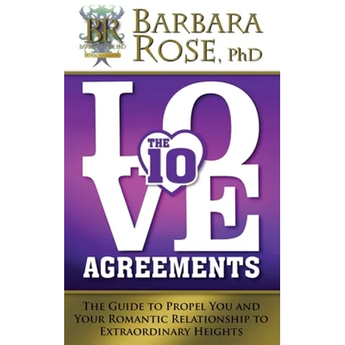 The Ten Love Agreements: The Guide to Propel You and Your Romantic Relationship to Extraordinary Heights