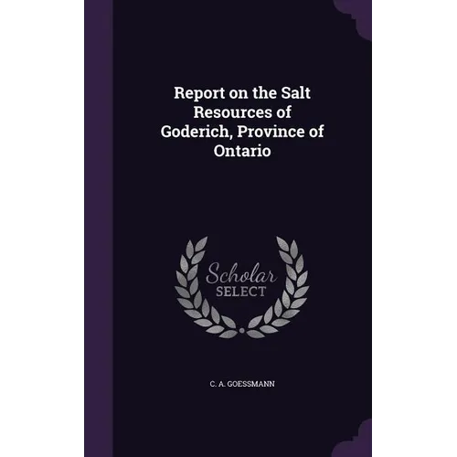 Report on the Salt Resources of Goderich, Province of Ontario