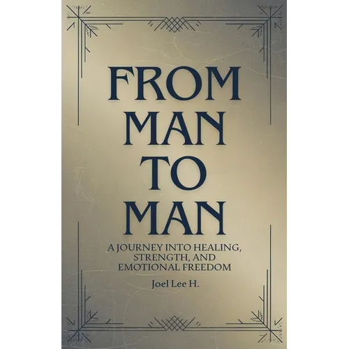 From Man to Man - A journey into healing, strength, and emotional freedom