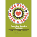Makers with a Cause: Creative Service Projects for Library Youth