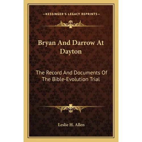 Bryan And Darrow At Dayton: The Record And Documents Of The Bible-Evolution Trial