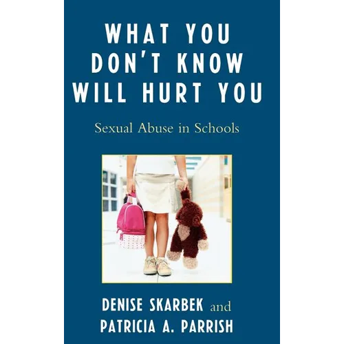 What You Don't Know Will Hurt You: Sexual Abuse in Schools