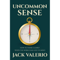 Uncommon Sense: How to Think Clearly When the World Has Lost Its Mind