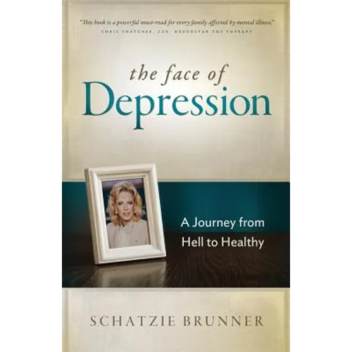 The Face of Depression: A Journey from Hell to Healthy