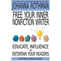 Free Your Inner Nonfiction Writer: Educate, Influence and Entertain Your Readers