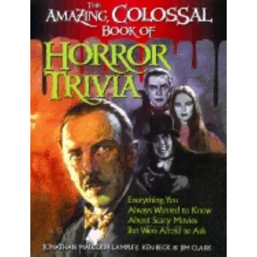 The Amazing, Colossal Book of Horror Trivia: Everything You Always Wanted to Know about Scary Movies But Were Afraid to Ask