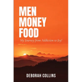 Men Money Food: My Journey from Addiction to Joy!