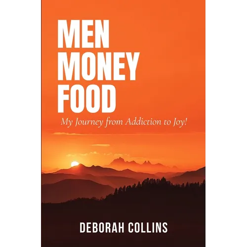 Men Money Food: My Journey from Addiction to Joy!