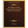 The Influence Of The Extraterrestrial Cosmos On Human Consciousness