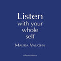 Listen with Your Whole Self