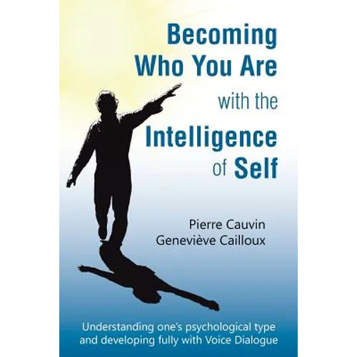 Becoming Who You Are with the Intelligence of Self: Understanding one's psychological type and developing fully with Voice Dialogue