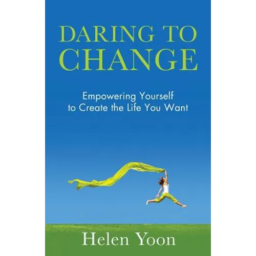 Daring To Change: Empowering Yourself to Create the Life You Want