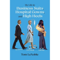 My Life in Business Suits, Hospital Gowns, and High Heels: In Control, Being Controlled, Out of Control!