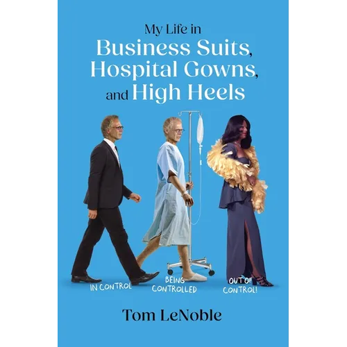 My Life in Business Suits, Hospital Gowns, and High Heels: In Control, Being Controlled, Out of Control!