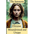 The Introverts Dilemma: Misunderstood and Unique
