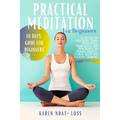 Practical Meditation for Beginners: 10 Days Guide for Beginners to Declutter your Mind. Learn Meditation, Mindfulness and Mini Habits to Manage Anxiet
