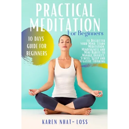 Practical Meditation for Beginners: 10 Days Guide for Beginners to Declutter your Mind. Learn Meditation, Mindfulness and Mini Habits to Manage Anxiet