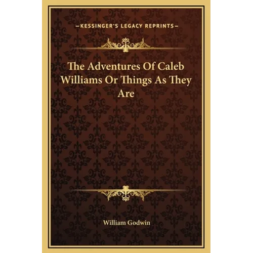 The Adventures Of Caleb Williams Or Things As They Are