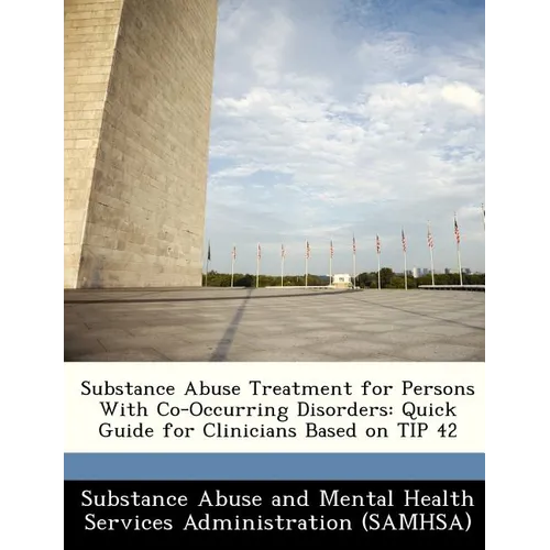 Substance Abuse Treatment for Persons with Co-Occurring Disorders: Quick Guide for Clinicians Based on Tip 42