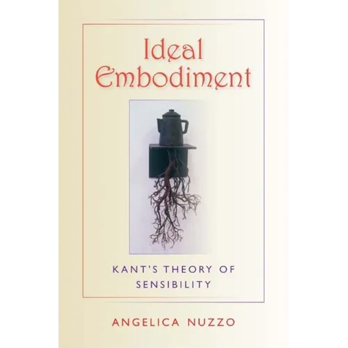 Ideal Embodiment: Kant's Theory of Sensibility