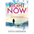 Right Now: Mastering the Beauty of the Present Moment