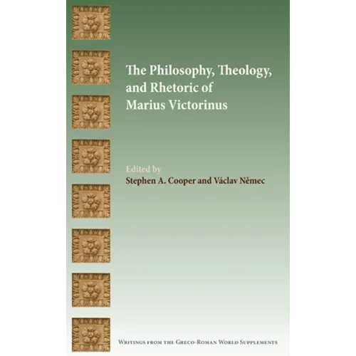 The Philosophy, Theology, and Rhetoric of Marius Victorinus